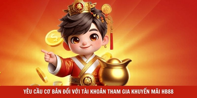 Yêu cầu cơ bản đối với tài khoản tham gia khuyến mãi HB88